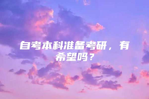 自考本科准备考研，有希望吗？