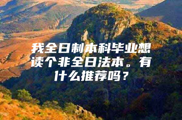 我全日制本科毕业想读个非全日法本。有什么推荐吗？