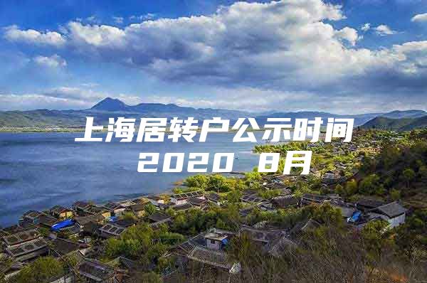 上海居转户公示时间 2020 8月