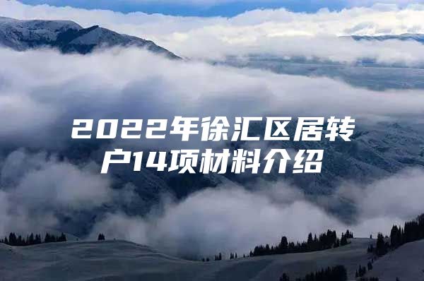 2022年徐汇区居转户14项材料介绍