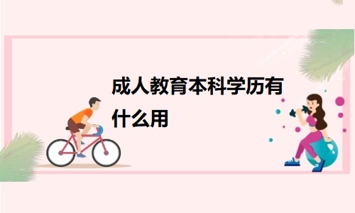 成人教育本科学历有什么用？专升本有几种方式？