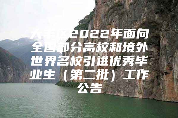 大丰区2022年面向全国部分高校和境外世界名校引进优秀毕业生（第二批）工作公告