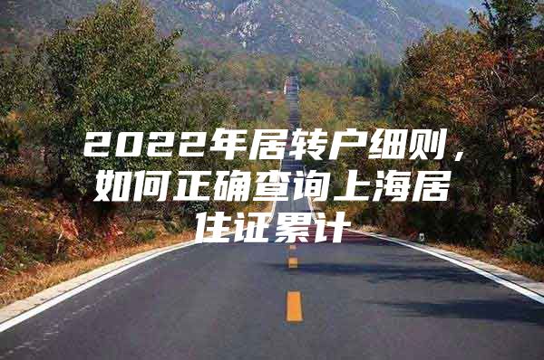 2022年居转户细则，如何正确查询上海居住证累计