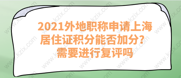 2021外地职称申请上海居住证积分能否加分？需要进行复评吗