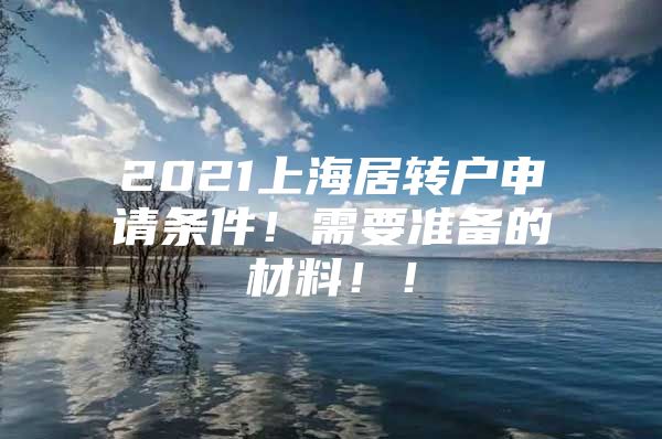 2021上海居转户申请条件！需要准备的材料！！