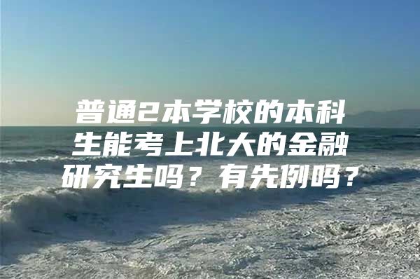 普通2本学校的本科生能考上北大的金融研究生吗？有先例吗？