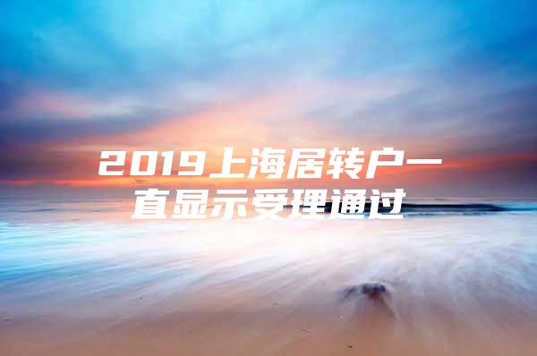 2019上海居转户一直显示受理通过