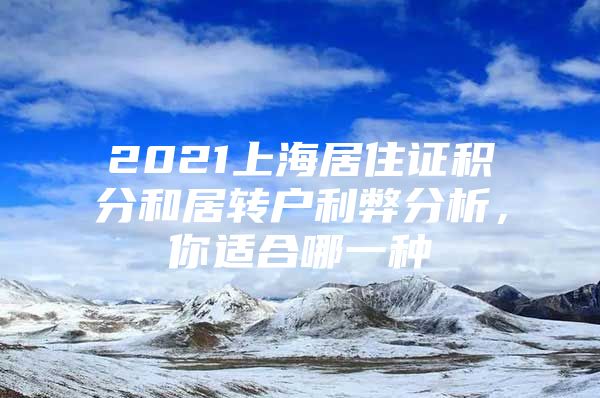 2021上海居住证积分和居转户利弊分析，你适合哪一种