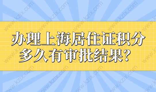 办理上海居住证积分，多久有审批结果？