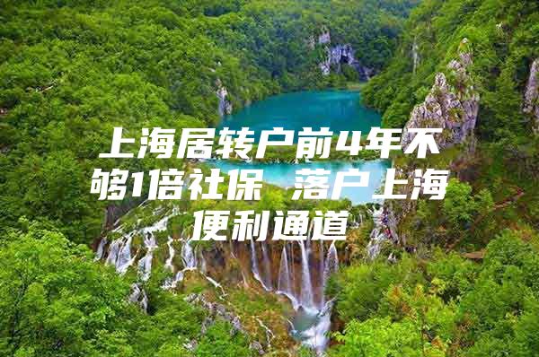 上海居转户前4年不够1倍社保 落户上海便利通道