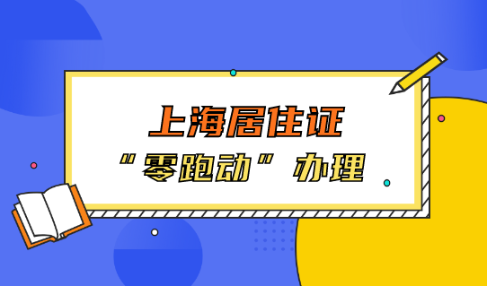 上海居住证办理零跑动，居住登记一键完成！