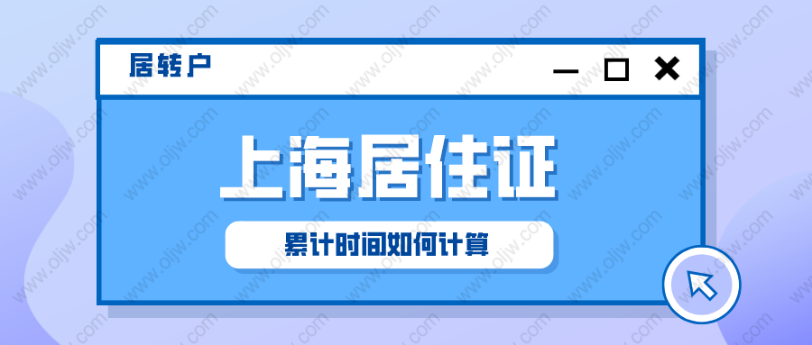 「2022年上海居转户」上海居住证累计时间怎么计算？