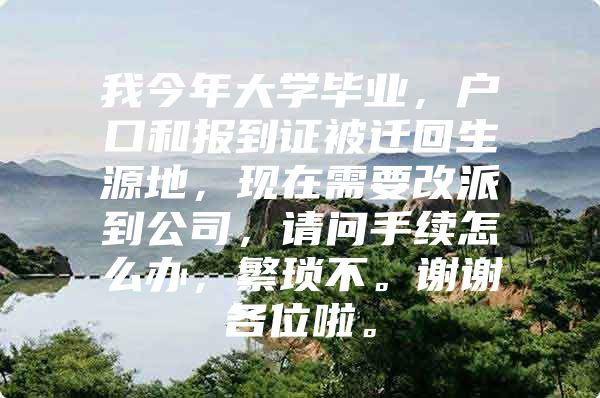 我今年大学毕业，户口和报到证被迁回生源地，现在需要改派到公司，请问手续怎么办，繁琐不。谢谢各位啦。