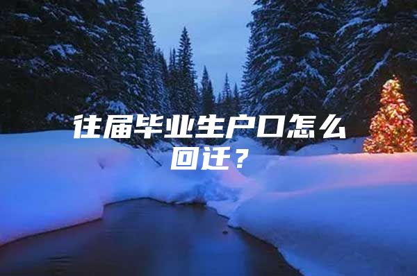 往届毕业生户口怎么回迁？