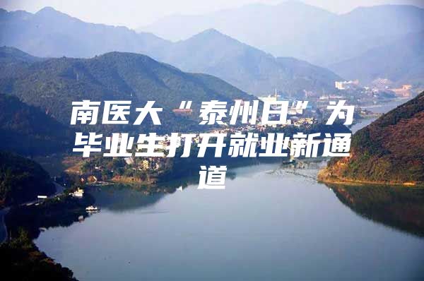 南医大“泰州日”为毕业生打开就业新通道