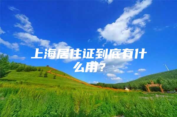 上海居住证到底有什么用？