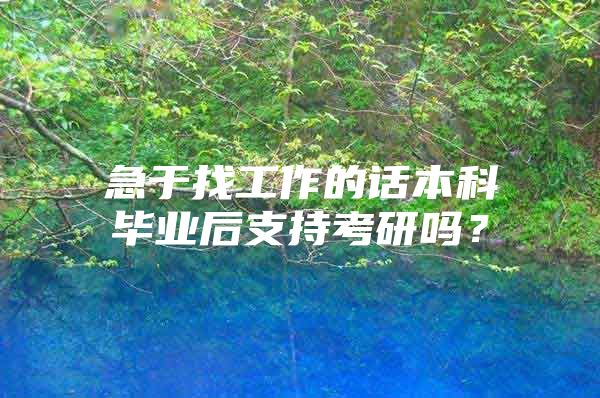 急于找工作的话本科毕业后支持考研吗？