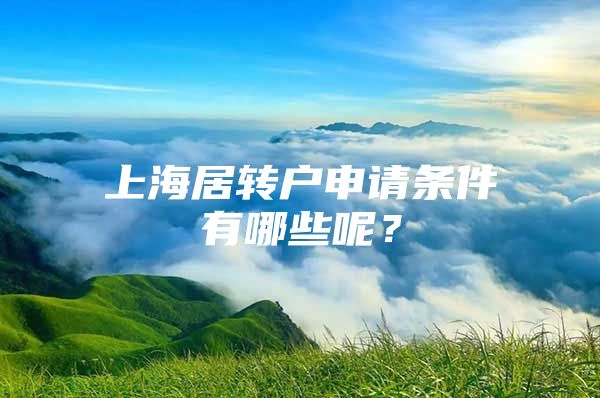 上海居转户申请条件有哪些呢？