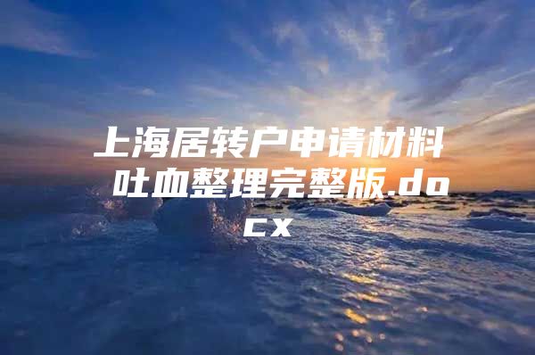 上海居转户申请材料 吐血整理完整版.docx