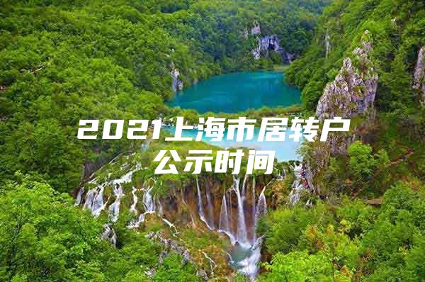 2021上海市居转户公示时间