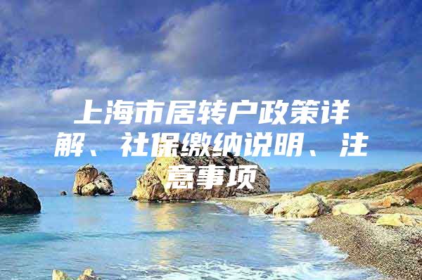 上海市居转户政策详解、社保缴纳说明、注意事项