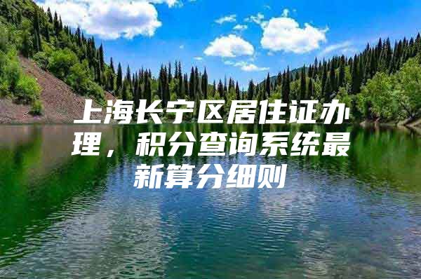 上海长宁区居住证办理，积分查询系统最新算分细则