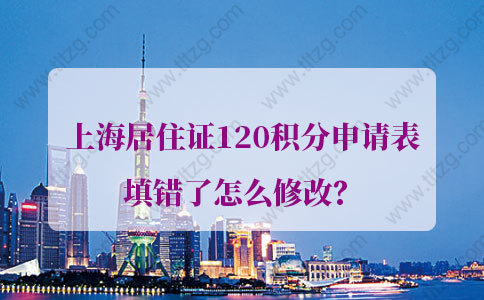 上海居住证120积分申请表填错了怎么修改？再也不怕填错了！