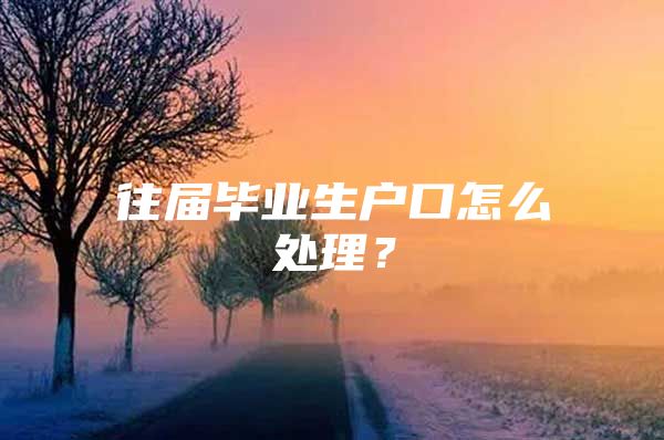 往届毕业生户口怎么处理？