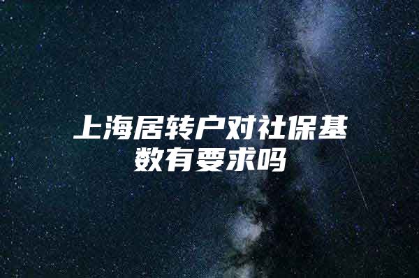 上海居转户对社保基数有要求吗