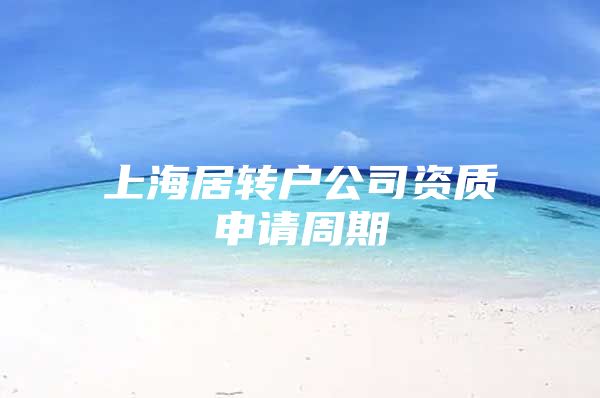 上海居转户公司资质申请周期