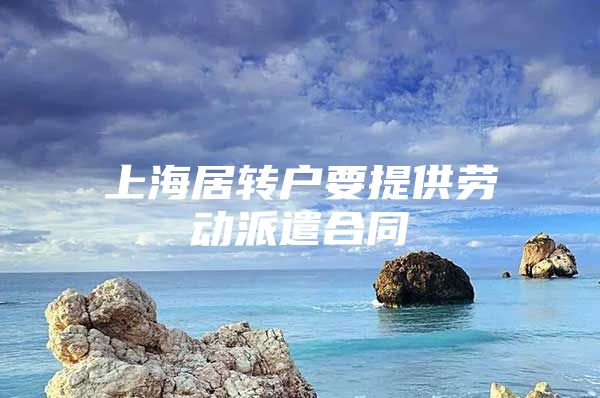 上海居转户要提供劳动派遣合同