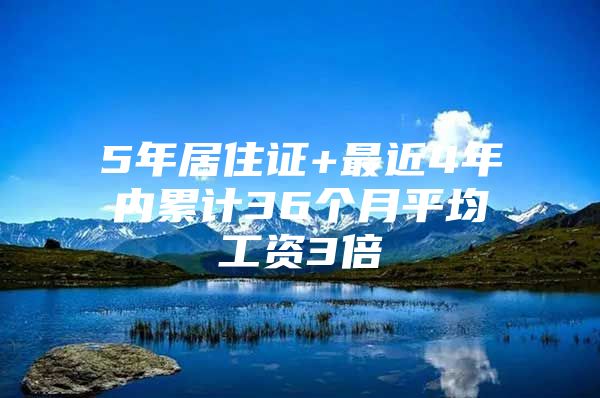 5年居住证+最近4年内累计36个月平均工资3倍