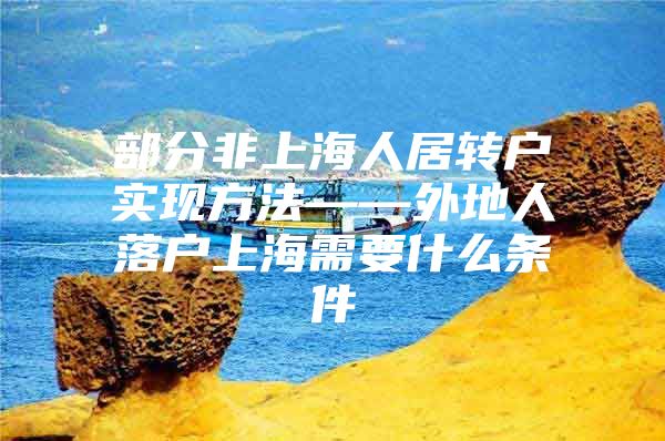 部分非上海人居转户实现方法——外地人落户上海需要什么条件