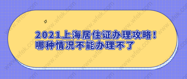 2021上海居住证办理攻略,哪种情况不能办理不了