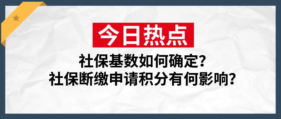 2021上海居住证积分社保基数如何确定？社保断缴有何影响？