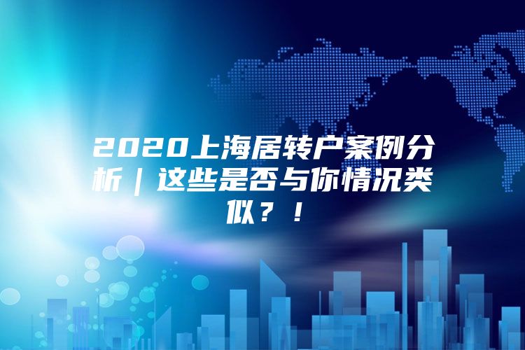 2020上海居转户案例分析｜这些是否与你情况类似？！