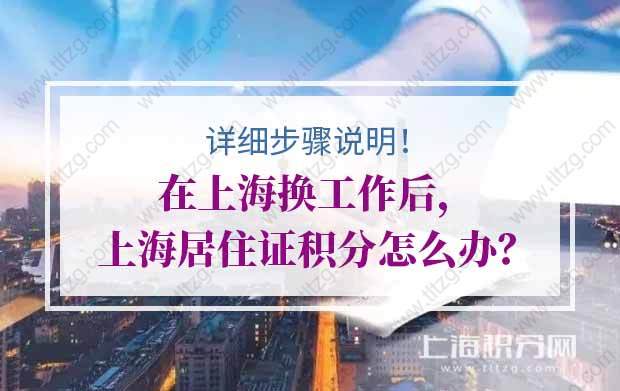 在上海换工作后，上海居住证积分怎么办？详细步骤说明！