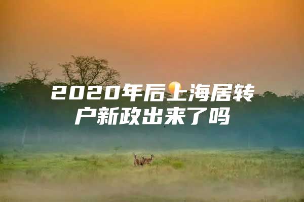 2020年后上海居转户新政出来了吗