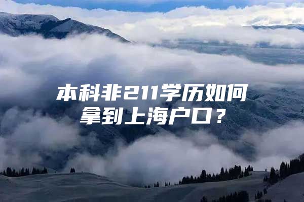 本科非211学历如何拿到上海户口？