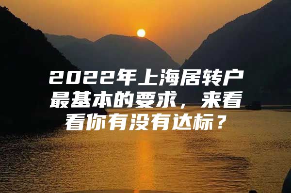 2022年上海居转户最基本的要求，来看看你有没有达标？