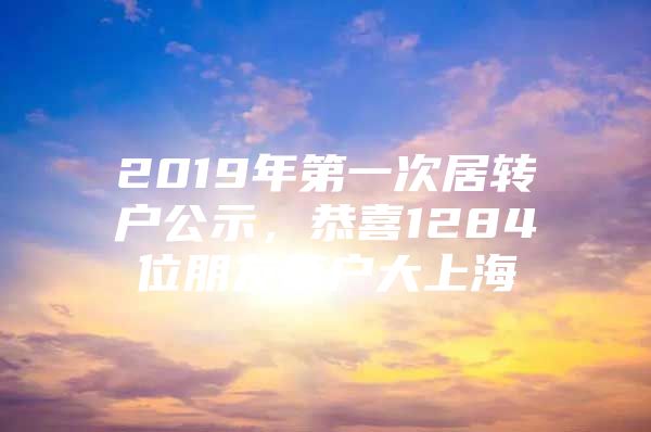 2019年第一次居转户公示，恭喜1284位朋友落户大上海