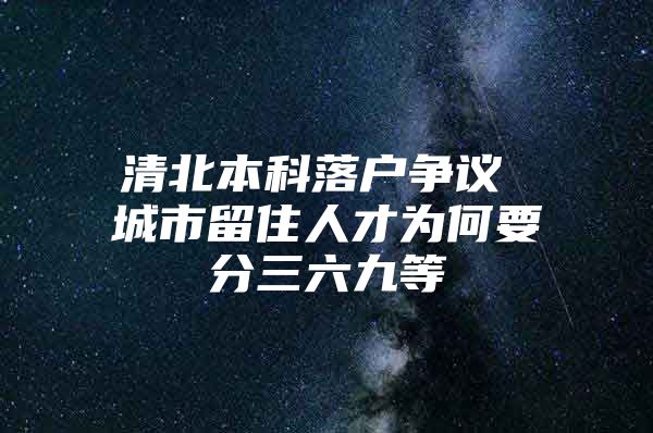 清北本科落户争议 城市留住人才为何要分三六九等