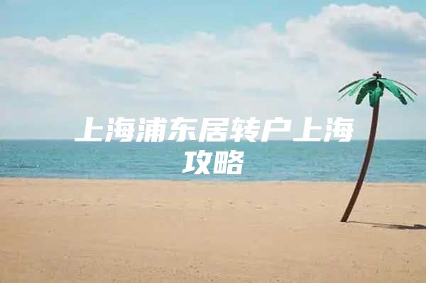 上海浦东居转户上海攻略