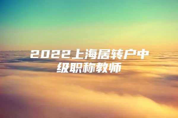 2022上海居转户中级职称教师