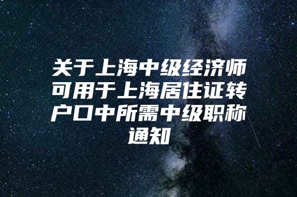 关于上海中级经济师可用于上海居住证转户口中所需中级职称通知