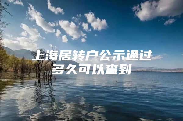 上海居转户公示通过多久可以查到