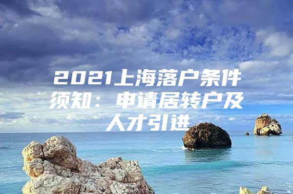 2021上海落户条件须知：申请居转户及人才引进