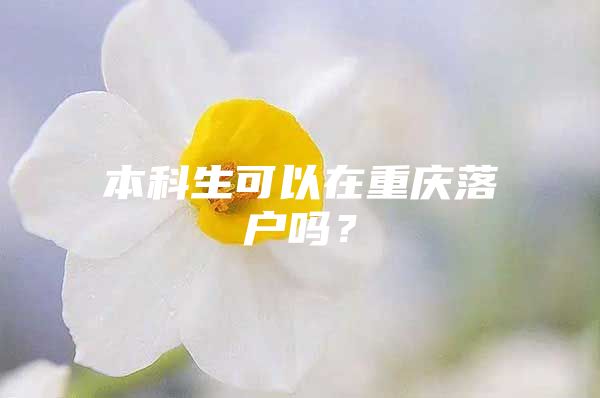 本科生可以在重庆落户吗？