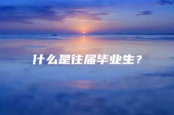 什么是往届毕业生？