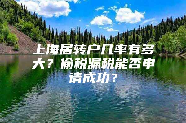 上海居转户几率有多大？偷税漏税能否申请成功？